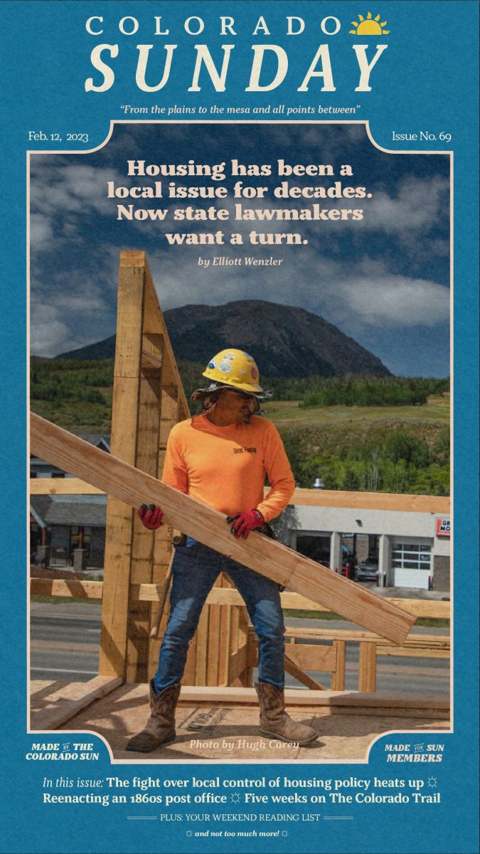 Colorado Sunday issue 69: “Housing has been a local issue for decades. Now state lawmakers want a turn.”