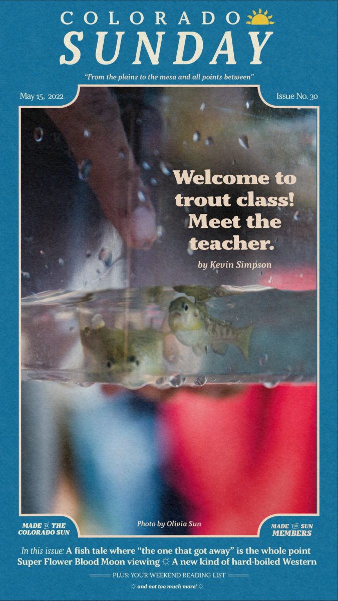 Colorado Sunday issue 30: “Welcome to trout class! Meet the teacher.”